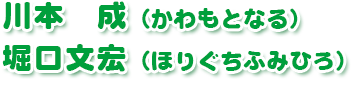 川本成（かわもとなる）、堀口文宏（ほりぐちふみひろ）